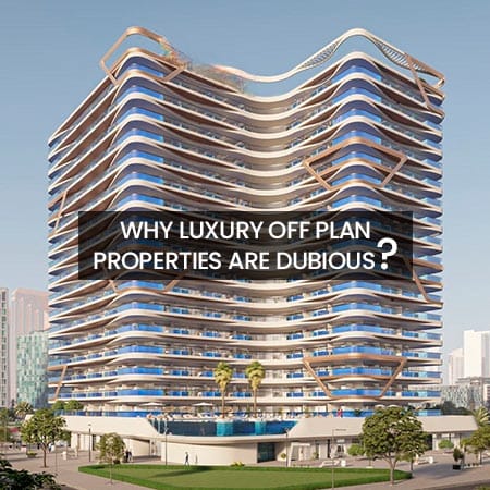 Why Luxury Off Plan Properties are Dubious