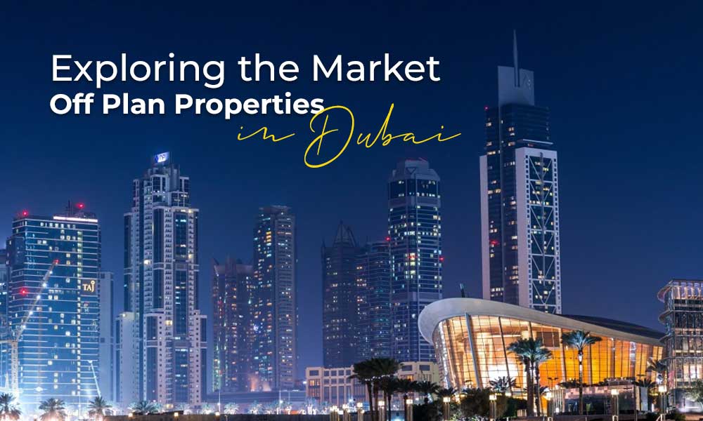 Exploring the Market: Off Plan Properties in Dubai