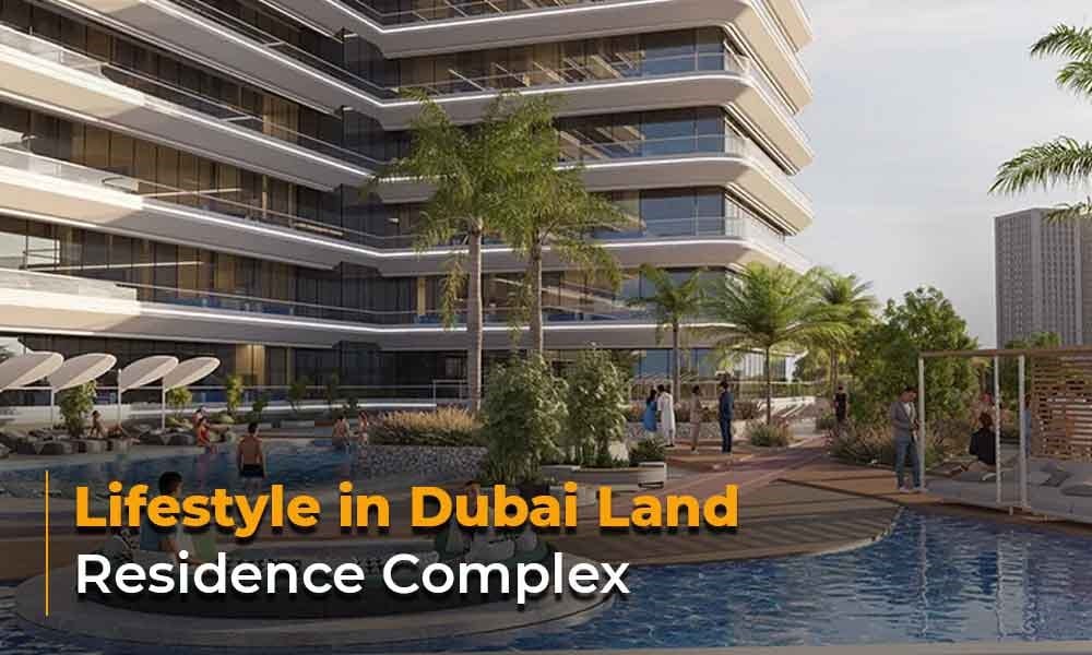 Lifestyle in Dubai Land Residence Complex