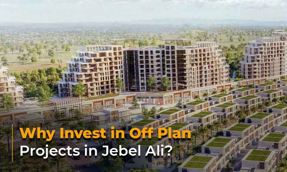 Why Invest in Off Plan Projects in Jebel Ali?