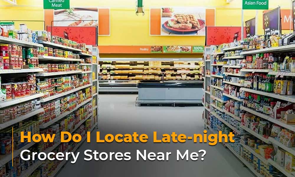 How Do I Locate Late-night Grocery Stores Near Me?