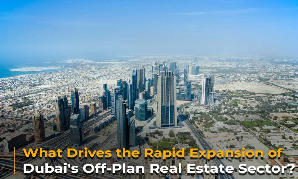 What Drives the Rapid Expansion of Dubai's Off-Plan Real Estate Sector
